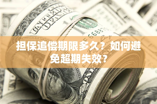 武汉担保追偿期限多久?如何避免超期失效? 武汉担保追偿期限多久?如何避免超期失效?