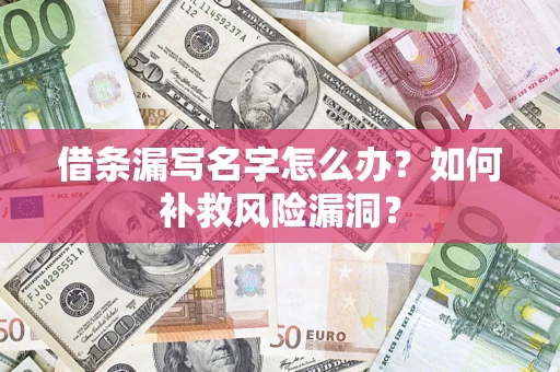 武汉借条漏写名字怎么办？如何补救风险漏洞？