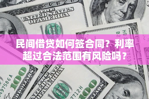 武汉民间借贷如何签合同？利率超过合法范围有风险吗？