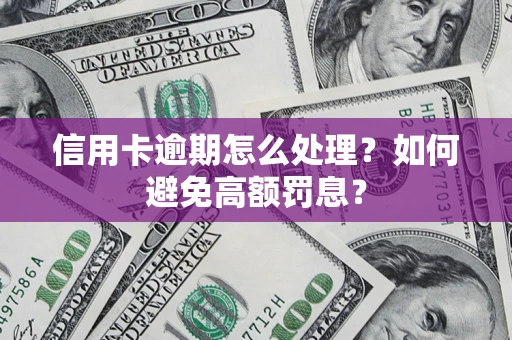 武汉信用卡逾期怎么处理？如何避免高额罚息？