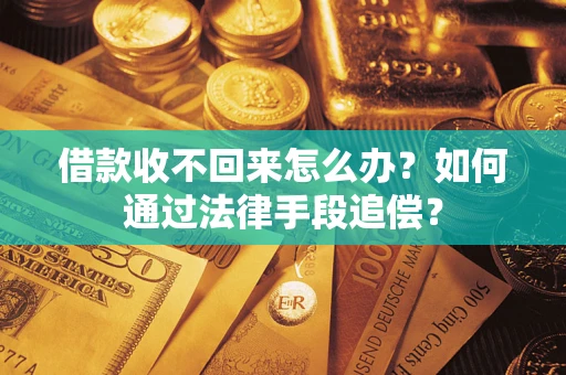 武汉借款收不回来怎么办？如何通过法律手段追偿？