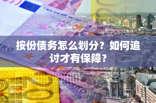 武汉按份债务怎么划分？如何追讨才有保障？