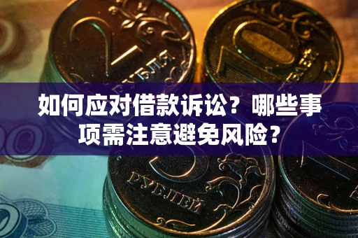 武汉如何应对借款诉讼？哪些事项需注意避免风险？