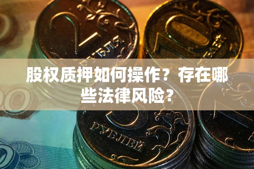 武汉股权质押如何操作？存在哪些法律风险？