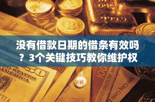 武汉没有借款日期的借条有效吗？3个关键技巧教你维护权益