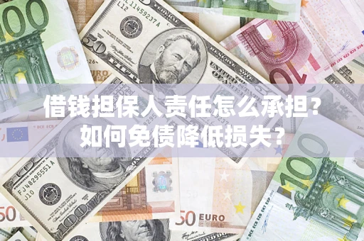 武汉借钱担保人责任怎么承担？如何免债降低损失？