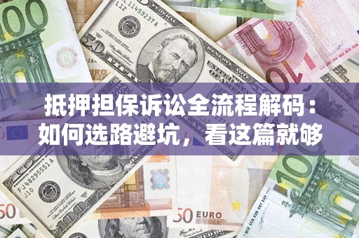 武汉抵押担保诉讼全流程解码：如何选路避坑，看这篇就够了