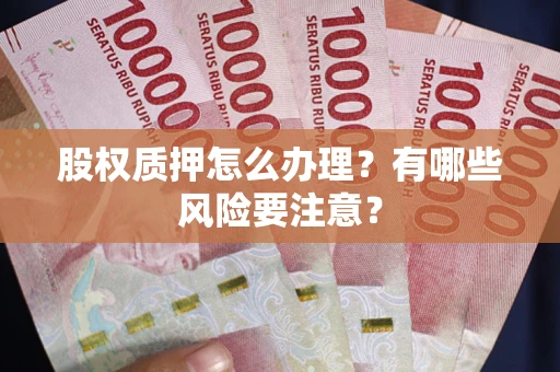 武汉股权质押怎么办理？有哪些风险要注意？