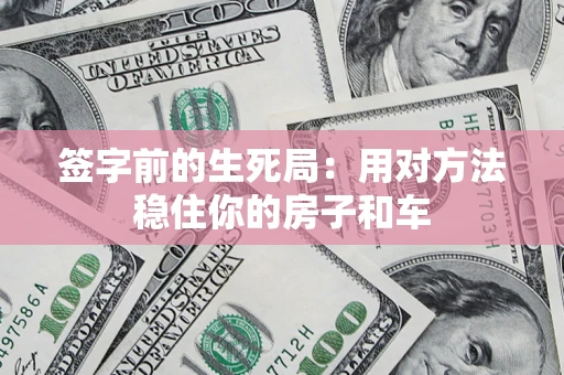 武汉签字前的生死局：用对方法稳住你的房子和车