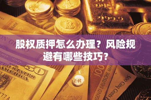武汉股权质押怎么办理？风险规避有哪些技巧？