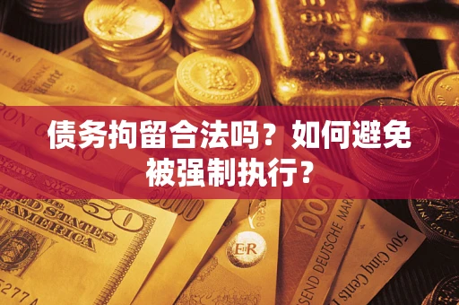 武汉债务拘留合法吗？如何避免被强制执行？