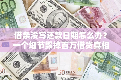 武汉借条没写还款日期怎么办？一个细节毁掉百万借贷真相