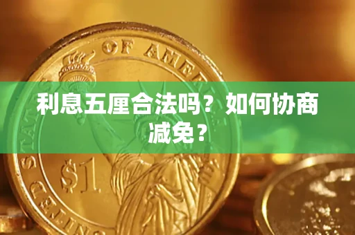 武汉利息五厘合法吗？如何协商减免？