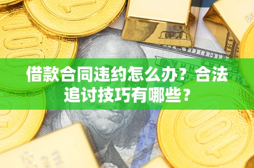 武汉借款合同违约怎么办？合法追讨技巧有哪些？