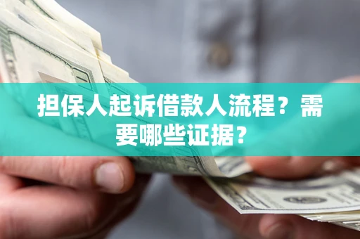 武汉担保人起诉借款人流程?需要哪些证据? 武汉担保人起诉借款人流程?需要哪些证据?