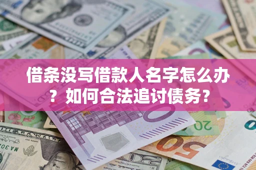 武汉借条没写借款人名字怎么办？如何合法追讨债务？