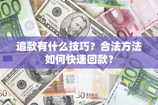 武汉追款有什么技巧？合法方法如何快速回款？