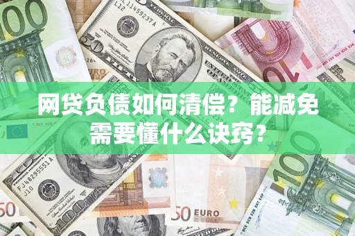 武汉网贷负债如何清偿？能减免需要懂什么诀窍？