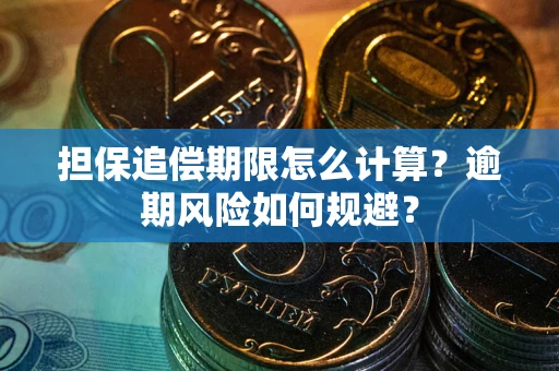 武汉担保追偿期限怎么计算？逾期风险如何规避？