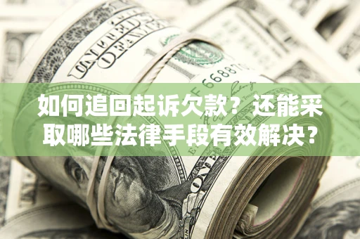 武汉如何追回起诉欠款？还能采取哪些法律手段有效解决？