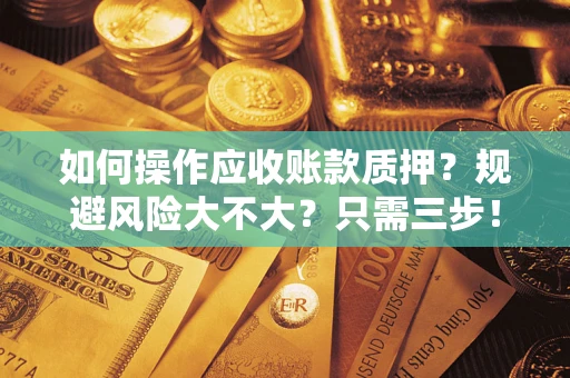 武汉如何操作应收账款质押？规避风险大不大？只需三步！
