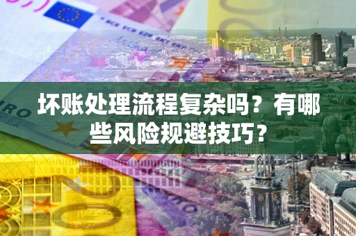武汉坏账处理流程复杂吗？有哪些风险规避技巧？