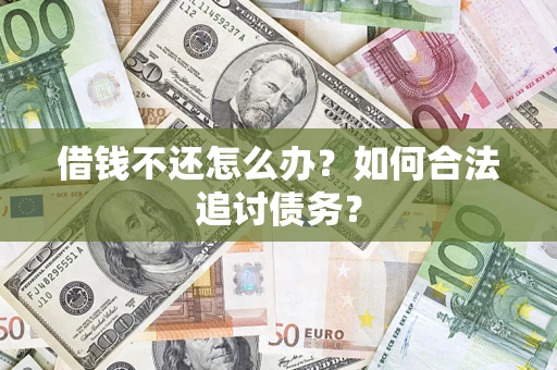 武汉借钱不还怎么办？如何合法追讨债务？