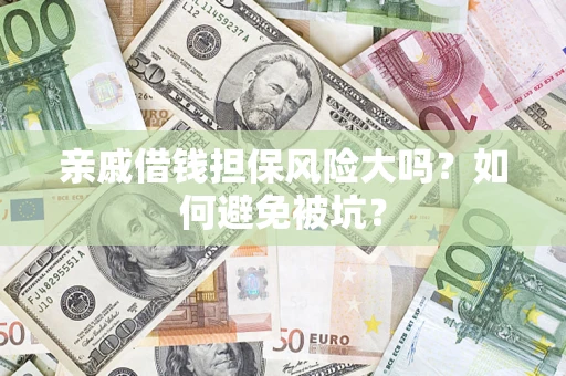 武汉亲戚借钱担保风险大吗？如何避免被坑？