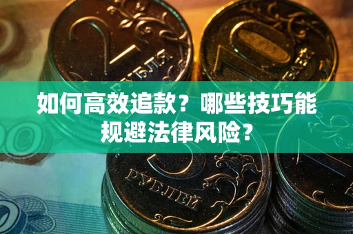 武汉如何高效追款？哪些技巧能规避法律风险？