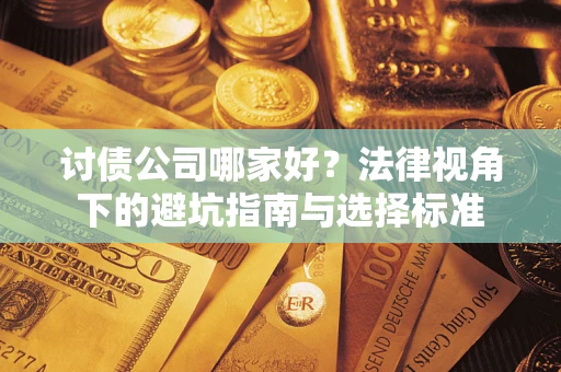 武汉讨债公司哪家好？法律视角下的避坑指南与选择标准