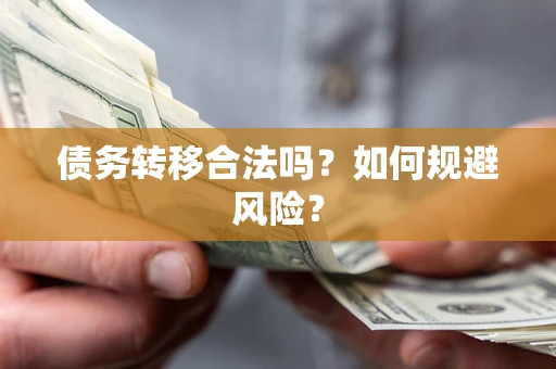 武汉债务转移合法吗？如何规避风险？