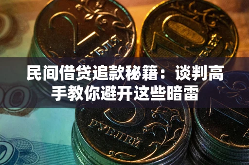 武汉民间借贷追款秘籍：谈判高手教你避开这些暗雷