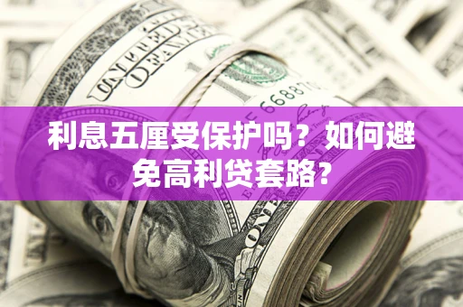 武汉利息五厘受保护吗？如何避免高利贷套路？