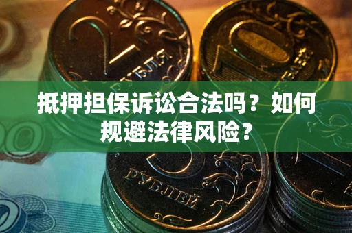 武汉抵押担保诉讼合法吗？如何规避法律风险？
