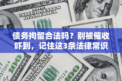 武汉债务拘留合法吗？别被催收吓到，记住这3条法律常识