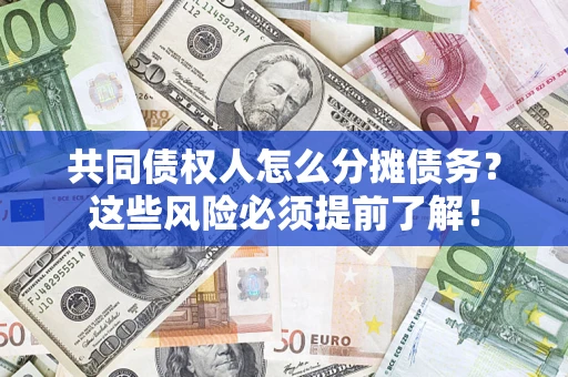 武汉共同债权人怎么分摊债务？这些风险必须提前了解！