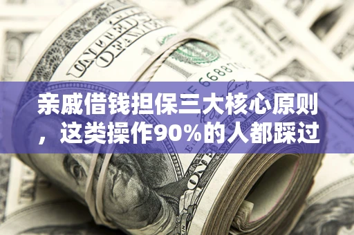 武汉亲戚借钱担保三大核心原则，这类操作90%的人都踩过坑！附法院判决案例