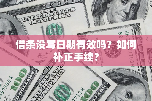 武汉借条没写日期有效吗？如何补正手续？