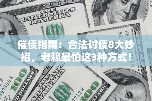 武汉催债指南：合法讨债8大妙招，老赖最怕这3种方式！