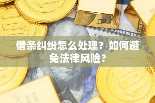 武汉借条纠纷怎么处理？如何避免法律风险？
