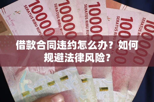 武汉借款合同违约怎么办？如何规避法律风险？
