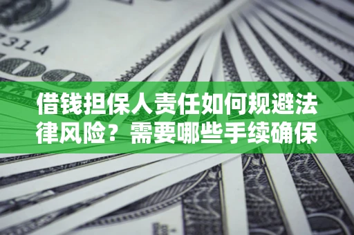 武汉借钱担保人责任如何规避法律风险？需要哪些手续确保安全？
