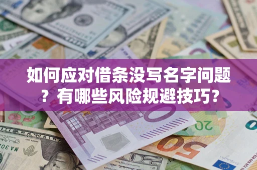 武汉如何应对借条没写名字问题？有哪些风险规避技巧？